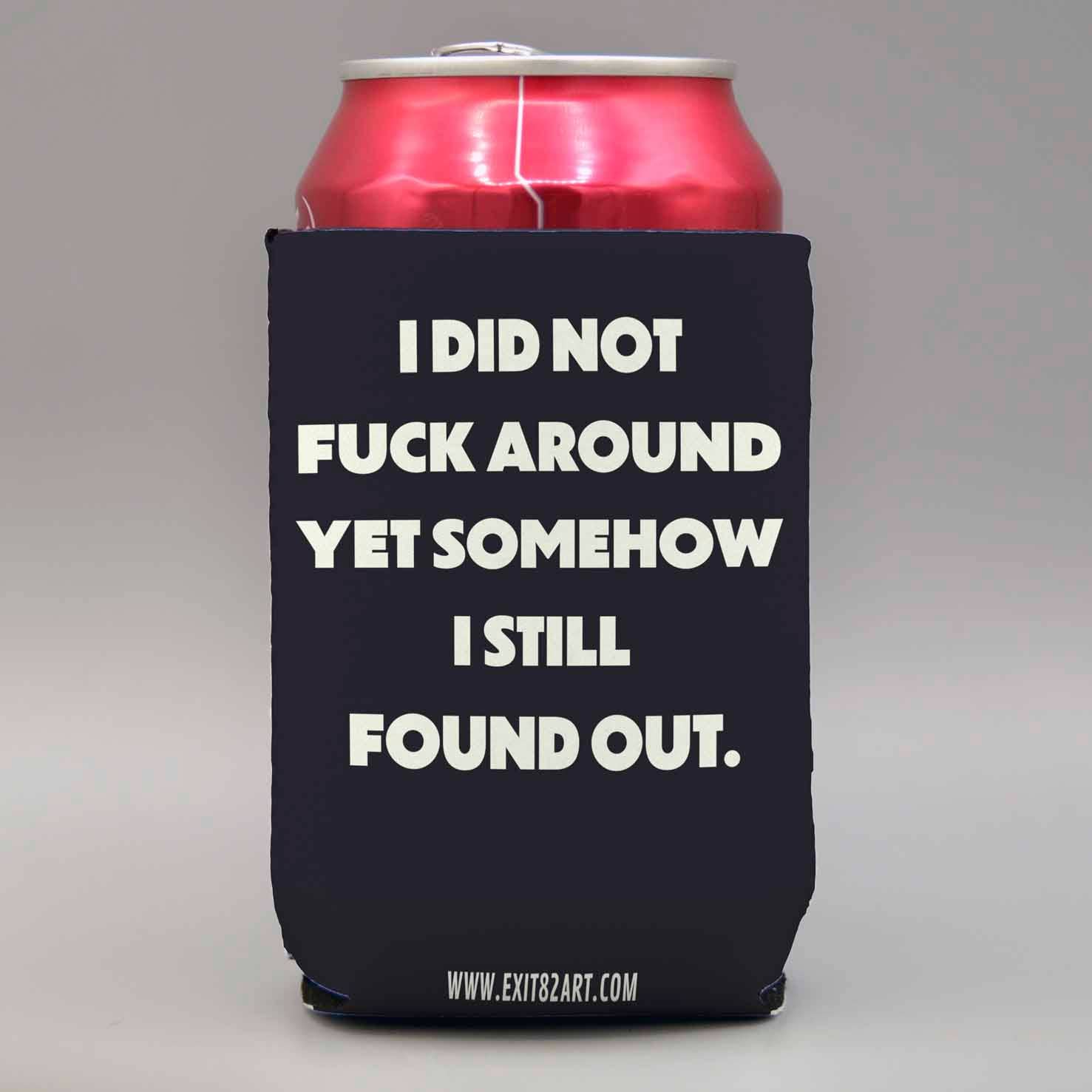 I did not fuck around - Collapsible Drink Coozie