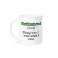 Retirement Noun Doing What I Want When I Want Green, Mug: 15oz