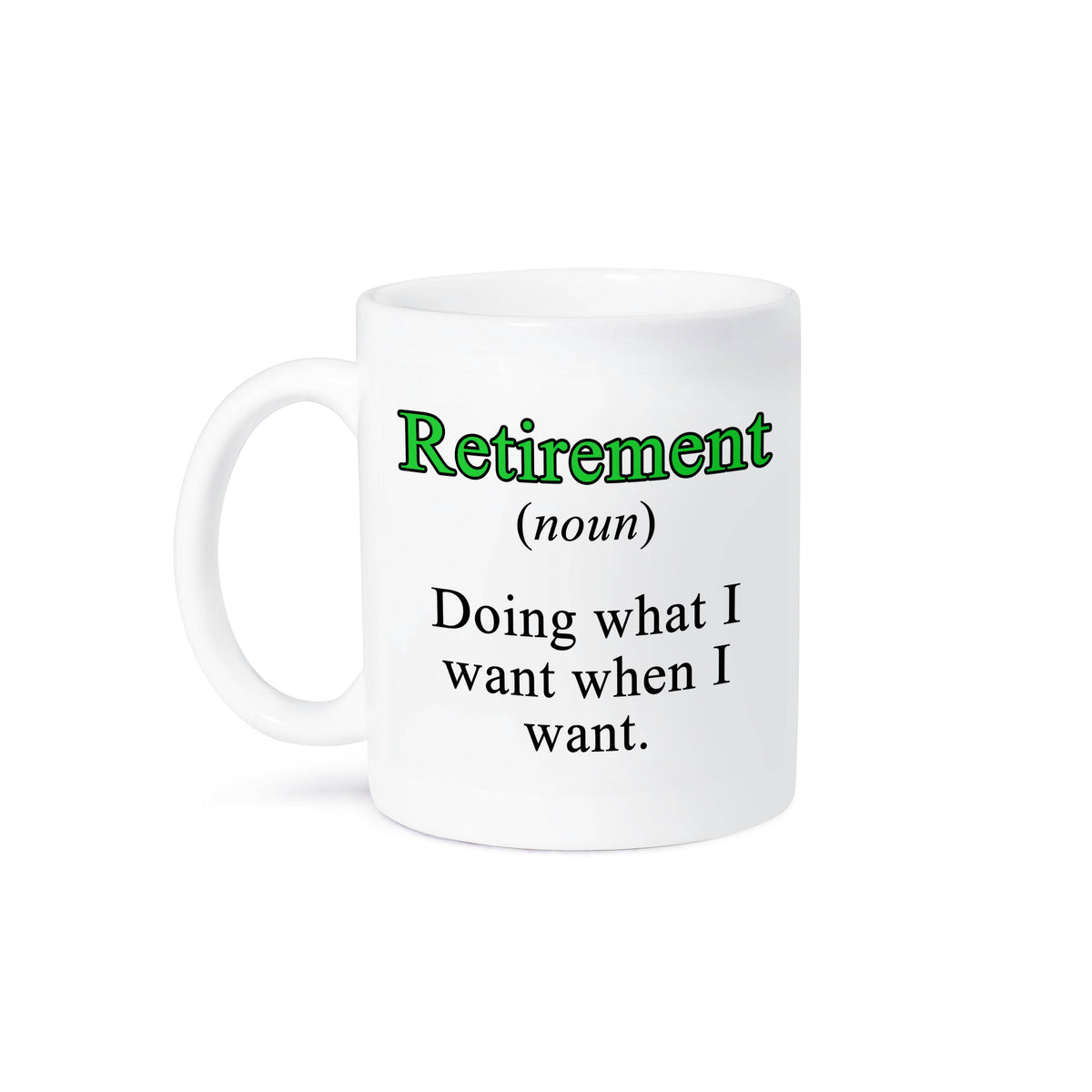 Retirement Noun Doing What I Want When I Want Green, Mug: 15oz