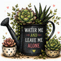 Water Me And Leave Me Alone Magnet