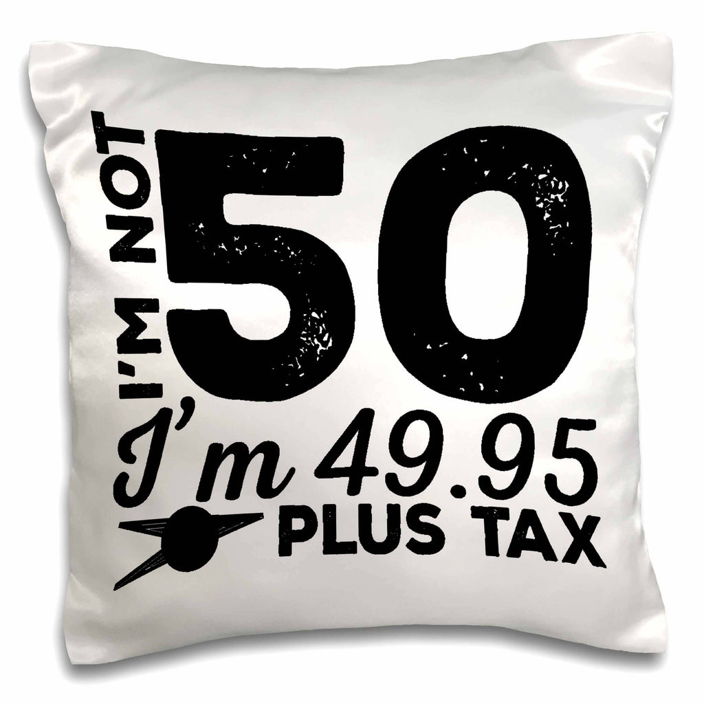 I'm Not 50 I'm 49.95 Plus Tax - 50th Birthday Pillowcase w/Pillow