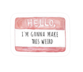Hello I'm Gonna Make This Weird Name Tag Vinyl Sticker