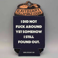 I did not fuck around - Collapsible Drink Coozie