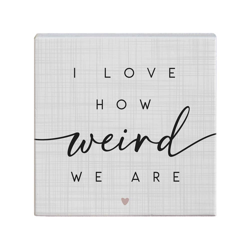 I Love How Weird We Are Sign