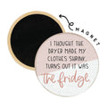I Thought The Dryer Made My Clothes Shrink..Magnet